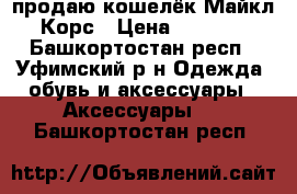 продаю кошелёк Майкл Корс › Цена ­ 2 600 - Башкортостан респ., Уфимский р-н Одежда, обувь и аксессуары » Аксессуары   . Башкортостан респ.